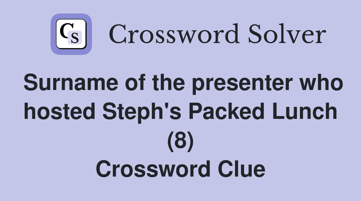 Surname of the presenter who hosted Steph's Packed Lunch (8